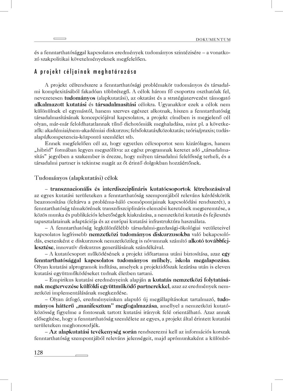 A célok három fő csoportra oszthatóak fel, nevezetesen tudományos (alapkutatási), az oktatást és a stratégiatervezést támogató alkalmazott kutatási és társadalmasítási célokra.