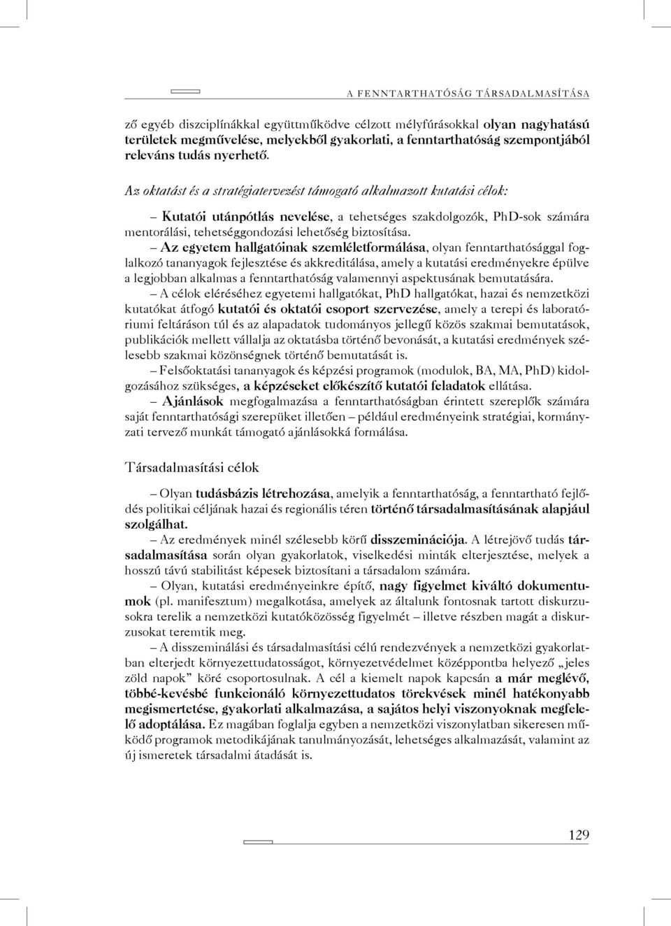 Az oktatást és a stratégiatervezést támogató alkalmazott kutatási célok: Kutatói utánpótlás nevelése, a tehetséges szakdolgozók, PhD-sok számára mentorálási, tehetséggondozási lehetőség biztosítása.