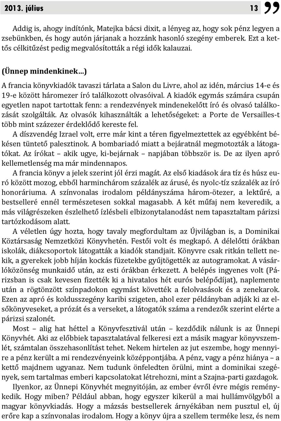 (Ünnep mindenkinek ) A francia könyvkiadók tavaszi tárlata a Salon du Livre, ahol az idén, március 14 e és 19 e között háromezer író találkozott olvasóival.