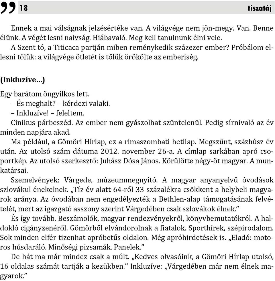 kérdezi valaki. Inkluzíve! feleltem. Cinikus párbeszéd. Az ember nem gyászolhat szüntelenül. Pedig sírnivaló az év minden napjára akad. Ma például, a Gömöri Hírlap, ez a rimaszombati hetilap.