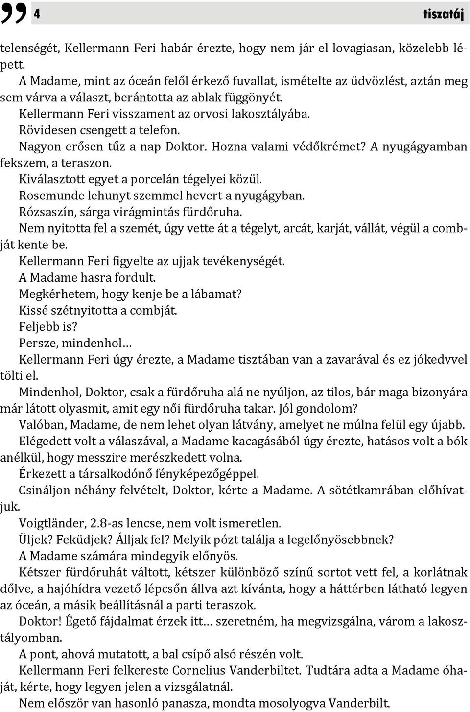 Rövidesen csengett a telefon. Nagyon erősen tűz a nap Doktor. Hozna valami védőkrémet? A nyugágyamban fekszem, a teraszon. Kiválasztott egyet a porcelán tégelyei közül.