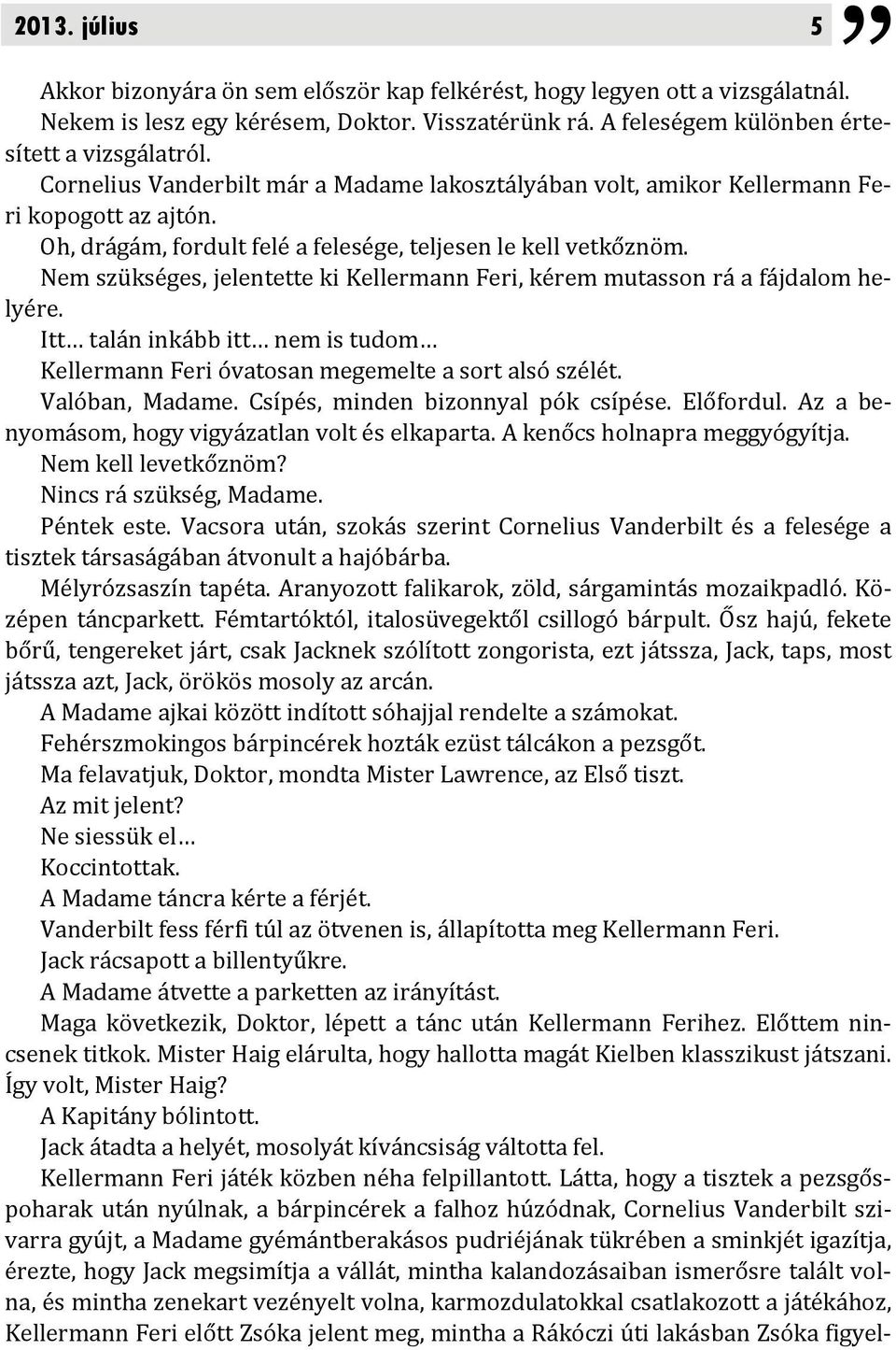 Nem szükséges, jelentette ki Kellermann Feri, kérem mutasson rá a fájdalom helyére. Itt talán inkább itt nem is tudom Kellermann Feri óvatosan megemelte a sort alsó szélét. Valóban, Madame.