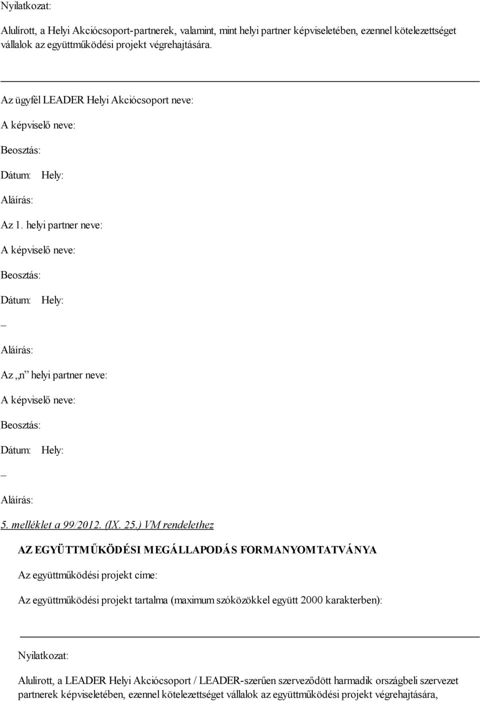 helyi partner neve: A képviselő neve: Beosztás: Dátum: Hely: Aláírás: Az n helyi partner neve: A képviselő neve: Beosztás: Dátum: Hely: Aláírás: 5. melléklet a 99/2012. (IX. 25.