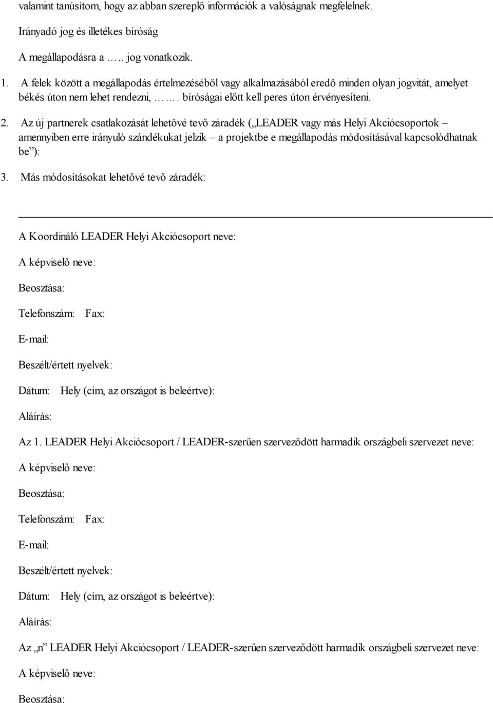 Az új partnerek csatlakozását lehetővé tevő záradék ( LEADER vagy más Helyi Akciócsoportok amennyiben erre irányuló szándékukat jelzik a projektbe e megállapodás módosításával kapcsolódhatnak be ): 3.