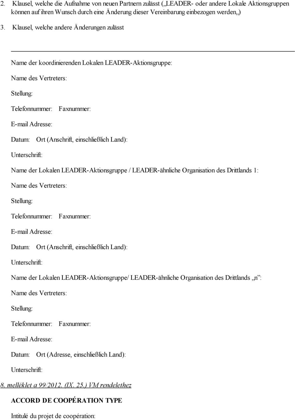 einschließlich Land): Unterschrift: Name der Lokalen LEADER-Aktionsgruppe / LEADER-ähnliche Organisation des Drittlands 1: Name des Vertreters: Stellung: Telefonnummer: Faxnummer: E-mail Adresse: