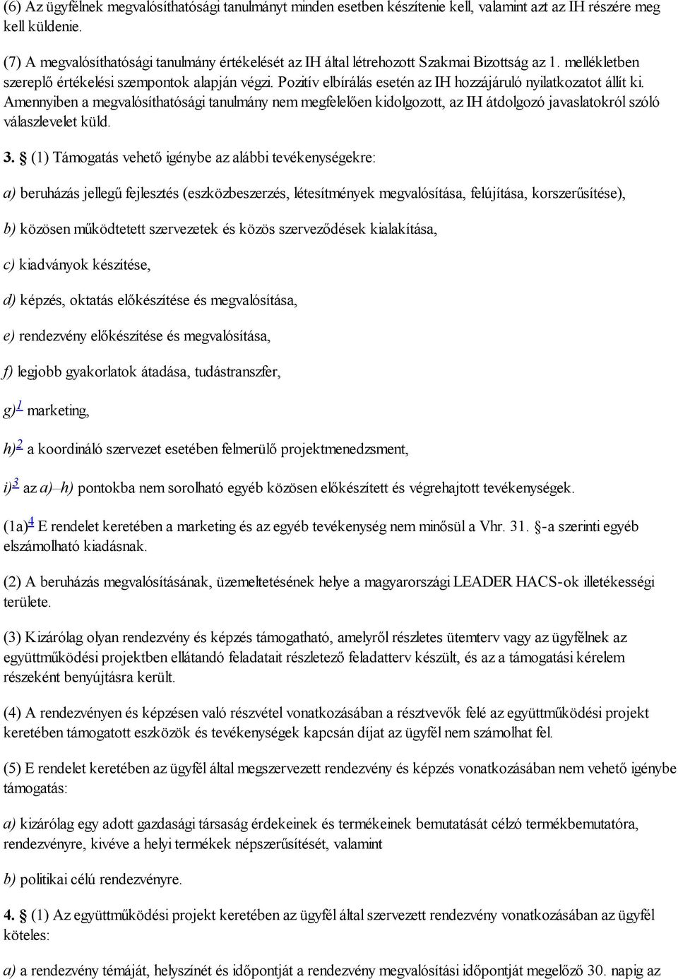 Pozitív elbírálás esetén az IH hozzájáruló nyilatkozatot állít ki. Amennyiben a megvalósíthatósági tanulmány nem megfelelően kidolgozott, az IH átdolgozó javaslatokról szóló válaszlevelet küld. 3.