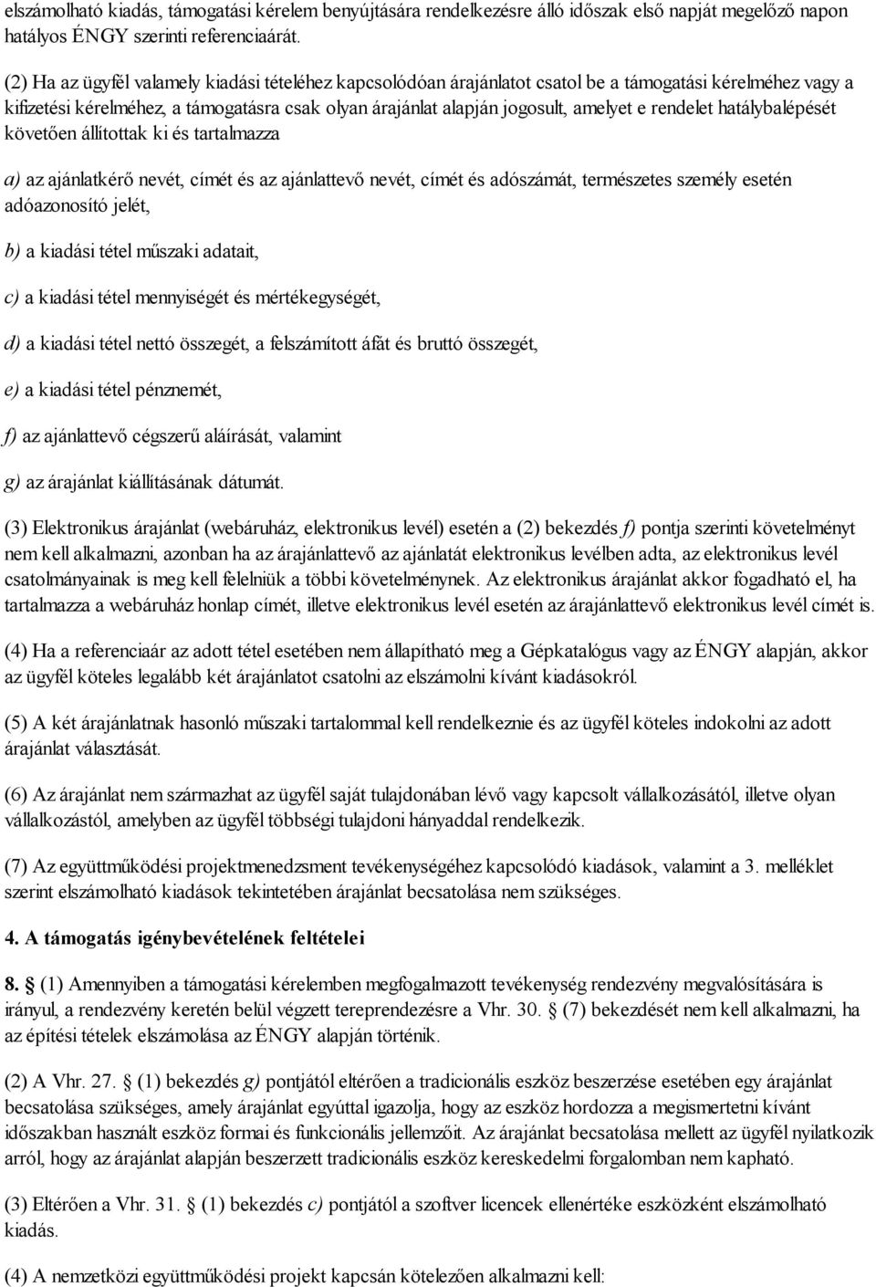 rendelet hatálybalépését követően állítottak ki és tartalmazza a) az ajánlatkérő nevét, címét és az ajánlattevő nevét, címét és adószámát, természetes személy esetén adóazonosító jelét, b) a kiadási