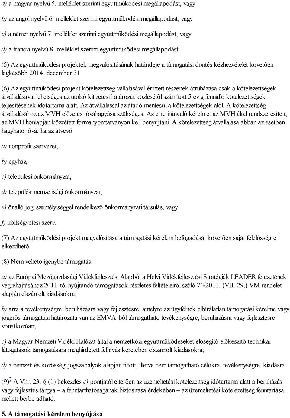 (5) Az együttműködési projektek megvalósításának határideje a támogatási döntés kézhezvételét követően legkésőbb 2014. december 31.