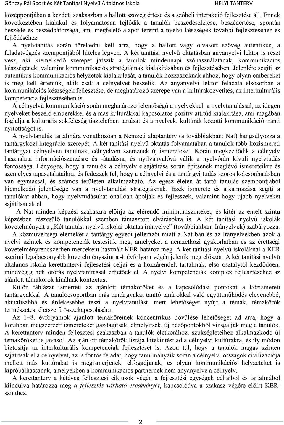 fejlesztéséhez és fejlődéséhez. A nyelvtanítás során törekedni kell arra, hogy a hallott vagy olvasott szöveg autentikus, a feladatvégzés szempontjából hiteles legyen.