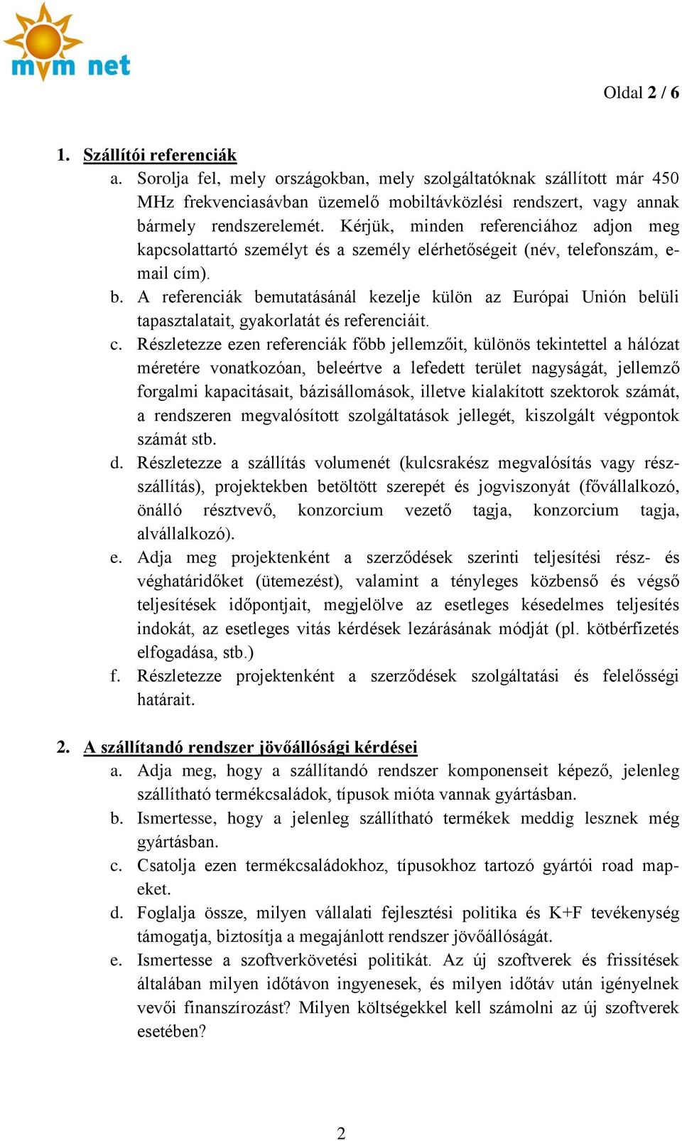 Kérjük, minden referenciához adjon meg kapcsolattartó személyt és a személy elérhetőségeit (név, telefonszám, e- mail cím). b.