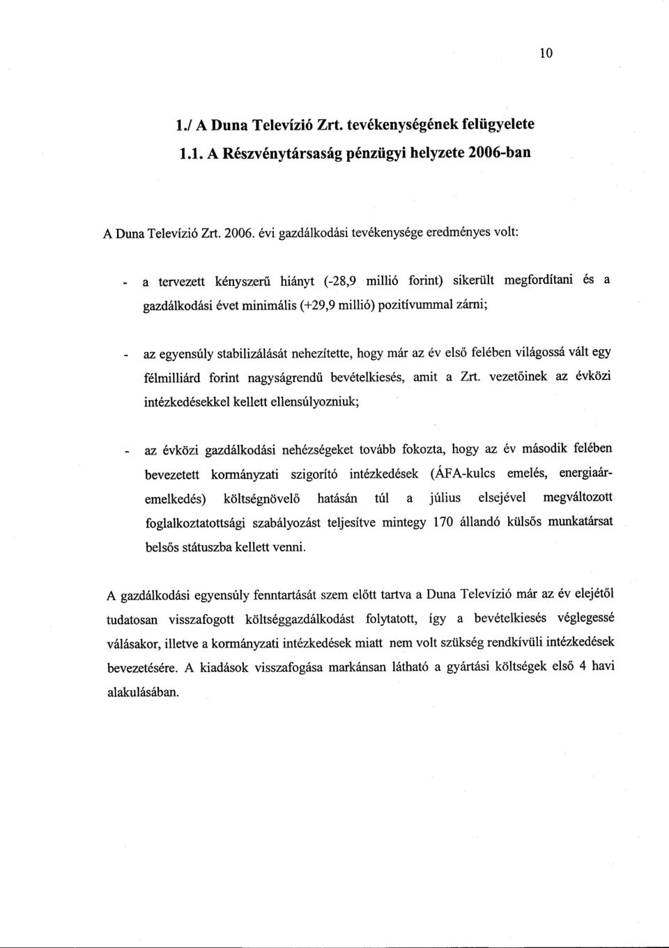 évi gazdálkodási tevékenysége eredményes volt : a tervezett kényszerű hiányt (-28,9 millió forint) sikerült megfordítani és a gazdálkodási évet minimális (+29,9 millió) pozitívummal zárni ; az