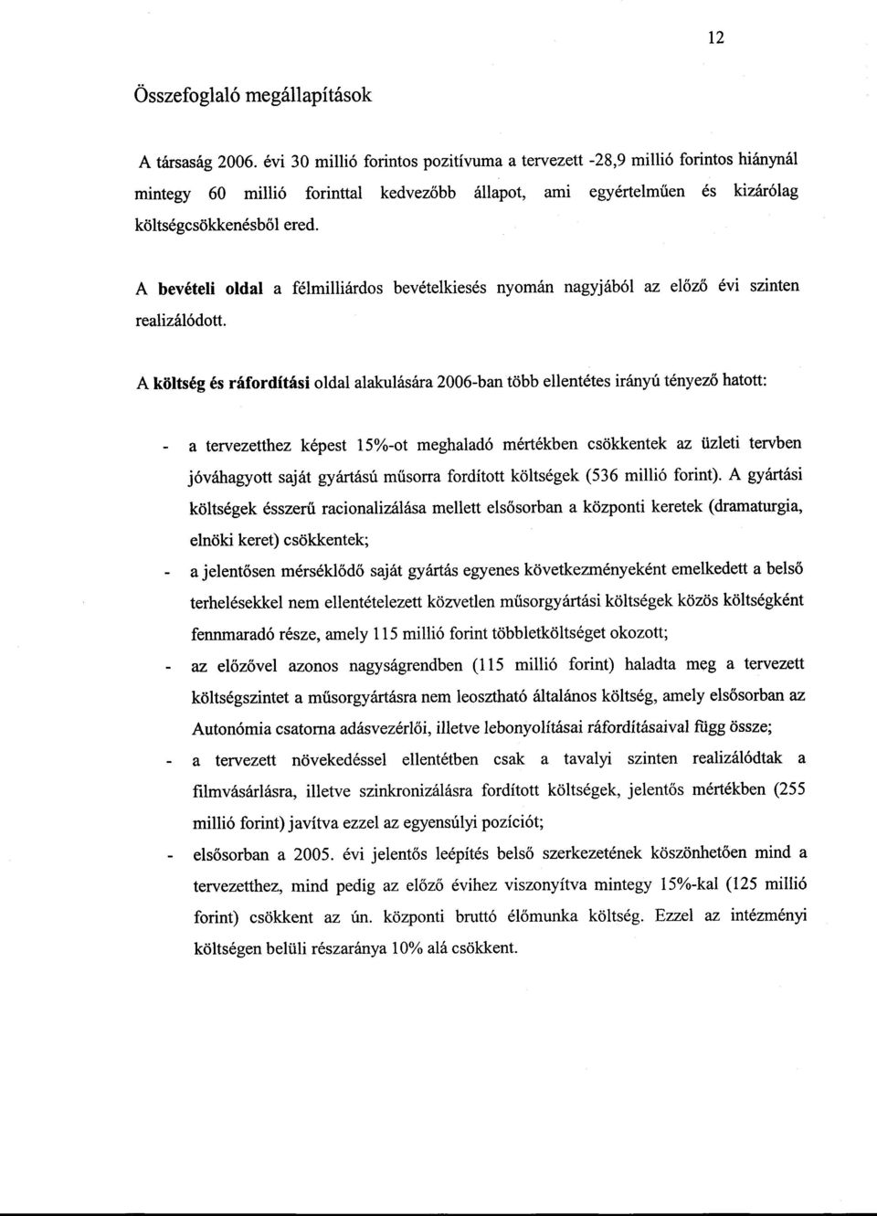 A bevételi oldal a félmilliárdos bevételkiesés nyomán nagyjából az el őző évi szinten realizálódott.