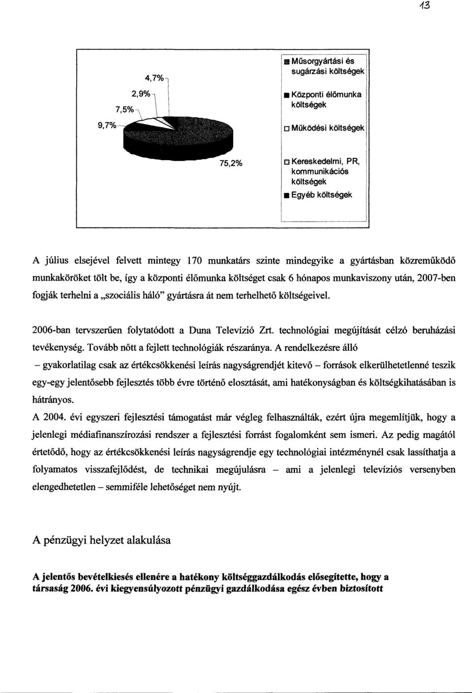 gyártásra át nem terhelhető költségeivel. 2006-ban tervszer űen folytatódott a Duna Televízió Zrt. technológiai megújítását célzó beruházás i tevékenység.