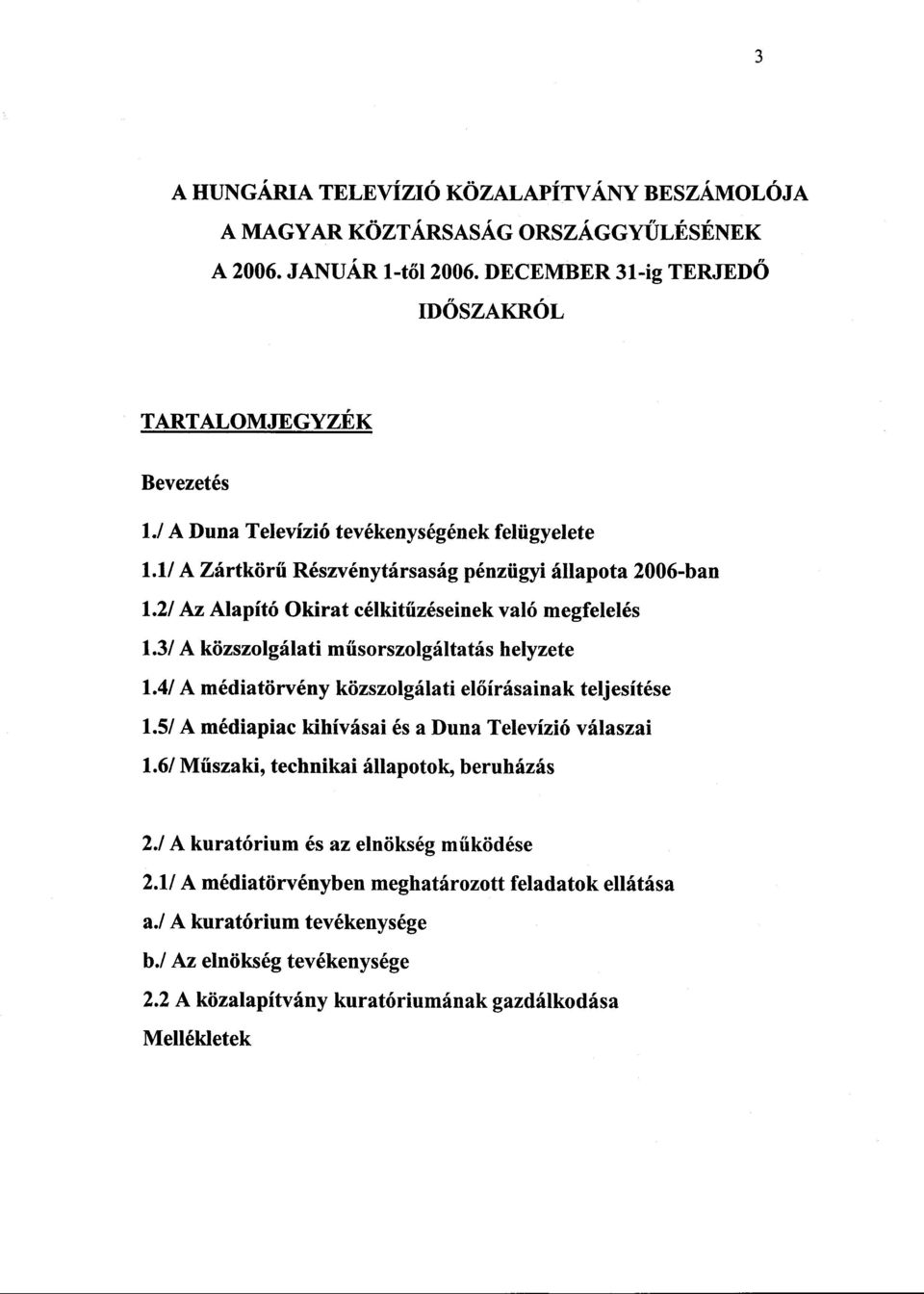 3/ A közszolgálati m űsorszolgáltatás helyzete 1.4/ A médiatörvény közszolgálati el őírásainak teljesítés e 1.5/ A médiapiac kihívásai és a Duna Televízió válasza i 1.