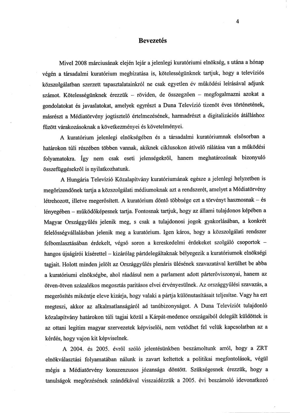 Kötelességünknek érezzük röviden, de összegz ően megfogalmazni azokat a gondolatokat és javaslatokat, amelyek egyrészt a Duna Televízió tizenöt éves történetének, másrészt a Médiatörvény jogtisztel ő