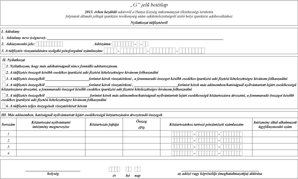 túlfizetésről 1. Adóalany neve (cégneve): 3. A túlfizetés visszautalására szolgáló pénzforgalmi számlaszám: - - - II. Nyilatkozat 1. Nyilatkozom, hogy más adóhatóságnál nincs fennálló adótartozásom.