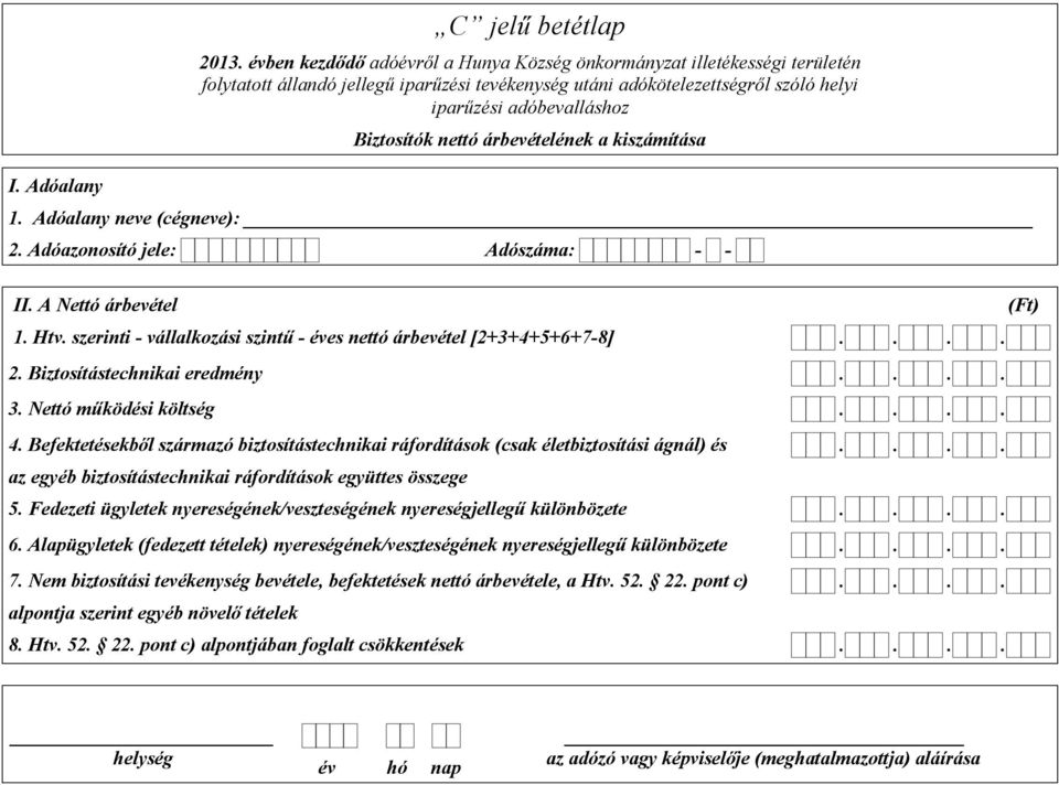 nettó árbevételének a kiszámítása 1. Adóalany neve (cégneve): II. A Nettó árbevétel 1. Htv. szerinti - vállalkozási szintű - éves nettó árbevétel [2+3+4+5+6+7-8] 2. Biztosítástechnikai eredmény 3.