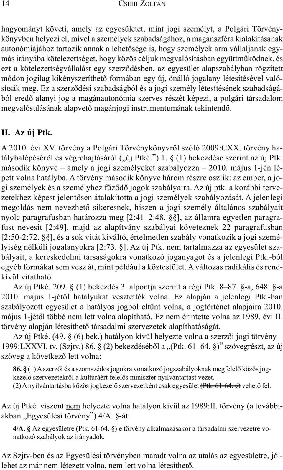 egyesület alapszabályban rögzített módon jogilag kikényszeríthetõ formában egy új, önálló jogalany létesítésével valósítsák meg.