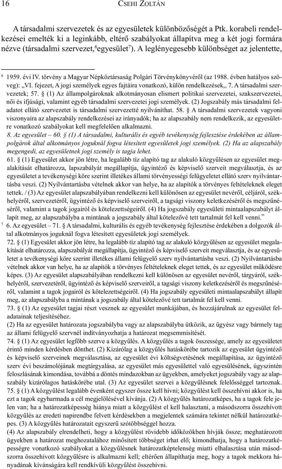 évi IV. törvény a Magyar Népköztársaság Polgári Törvénykönyvérõl (az 1988. évben hatályos szöveg): VI. fejezet, A jogi személyek egyes fajtáira vonatkozó, külön rendelkezések,, 7.