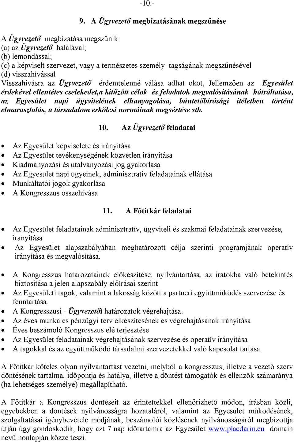 (d) visszahívással Visszahívásra az Ügyvezető érdemtelenné válása adhat okot, Jellemzően az Egyesület érdekével ellentétes cselekedet,a kitűzött célok és feladatok megvalósításának hátráltatása, az