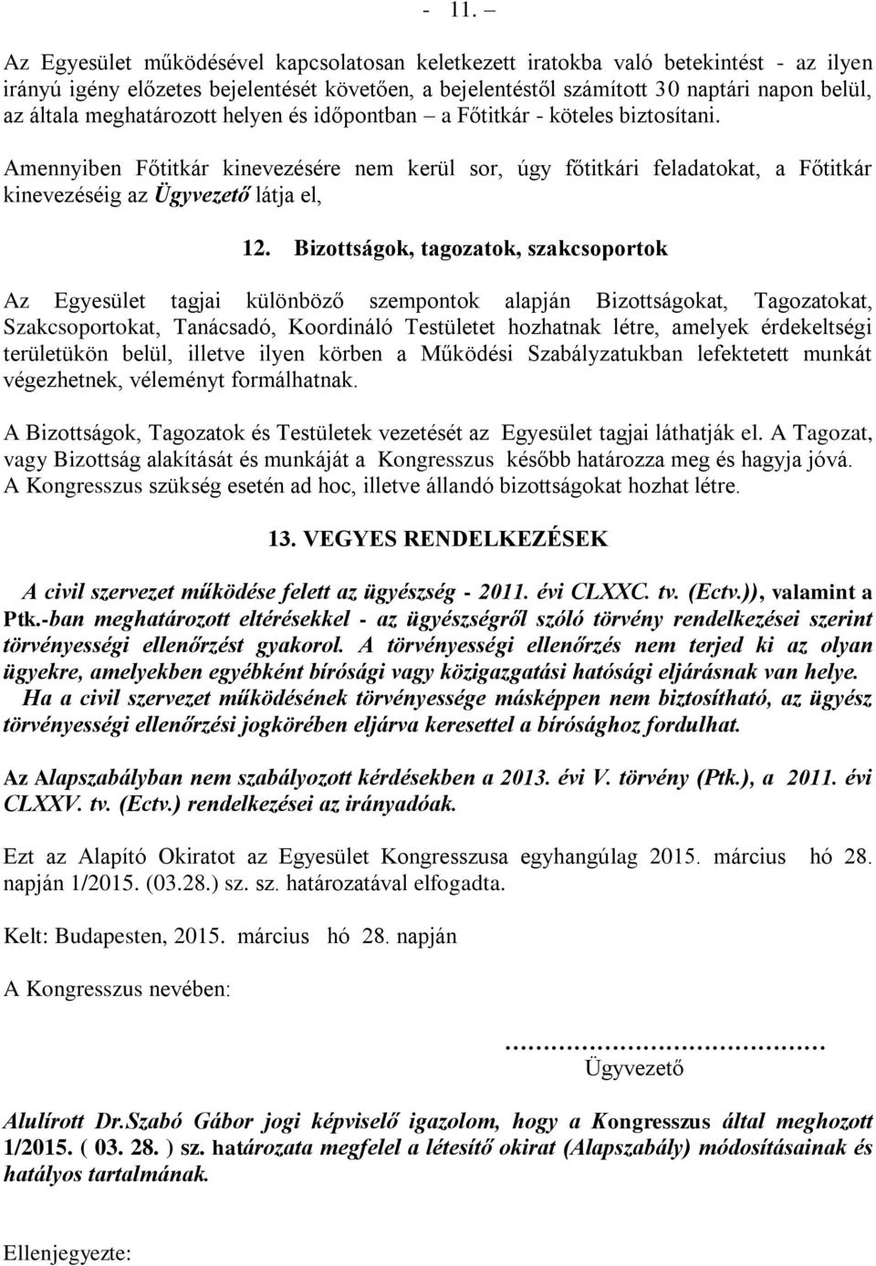 Bizottságok, tagozatok, szakcsoportok Az Egyesület tagjai különböző szempontok alapján Bizottságokat, Tagozatokat, Szakcsoportokat, Tanácsadó, Koordináló Testületet hozhatnak létre, amelyek