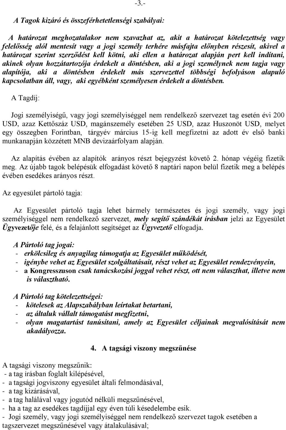 tagja vagy alapítója, aki a döntésben érdekelt más szervezettel többségi befolyáson alapuló kapcsolatban áll, vagy, aki egyébként személyesen érdekelt a döntésben.