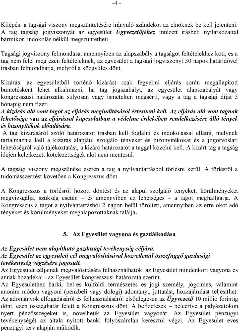 Tagsági jogviszony felmondása: amennyiben az alapszabály a tagságot feltételekhez köti, és a tag nem felel meg ezen feltételeknek, az egyesület a tagsági jogviszonyt 30 napos határidővel írásban