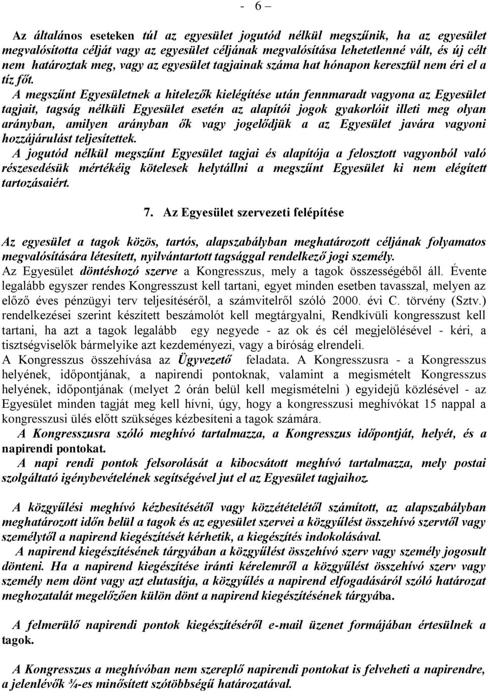 A megszűnt Egyesületnek a hitelezők kielégítése után fennmaradt vagyona az Egyesület tagjait, tagság nélküli Egyesület esetén az alapítói jogok gyakorlóit illeti meg olyan arányban, amilyen arányban