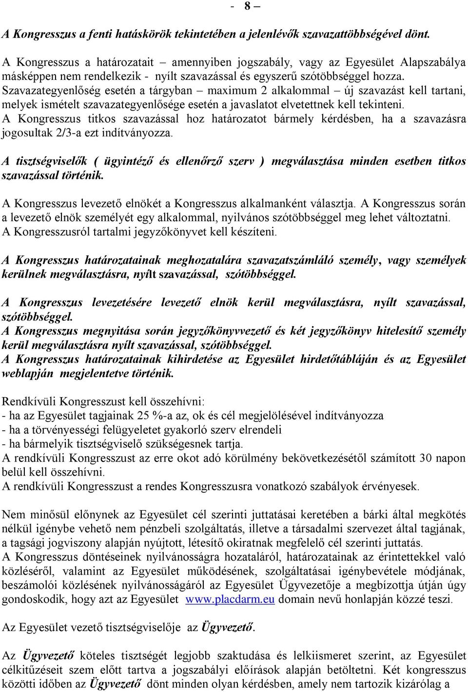 Szavazategyenlőség esetén a tárgyban maximum 2 alkalommal új szavazást kell tartani, melyek ismételt szavazategyenlősége esetén a javaslatot elvetettnek kell tekinteni.