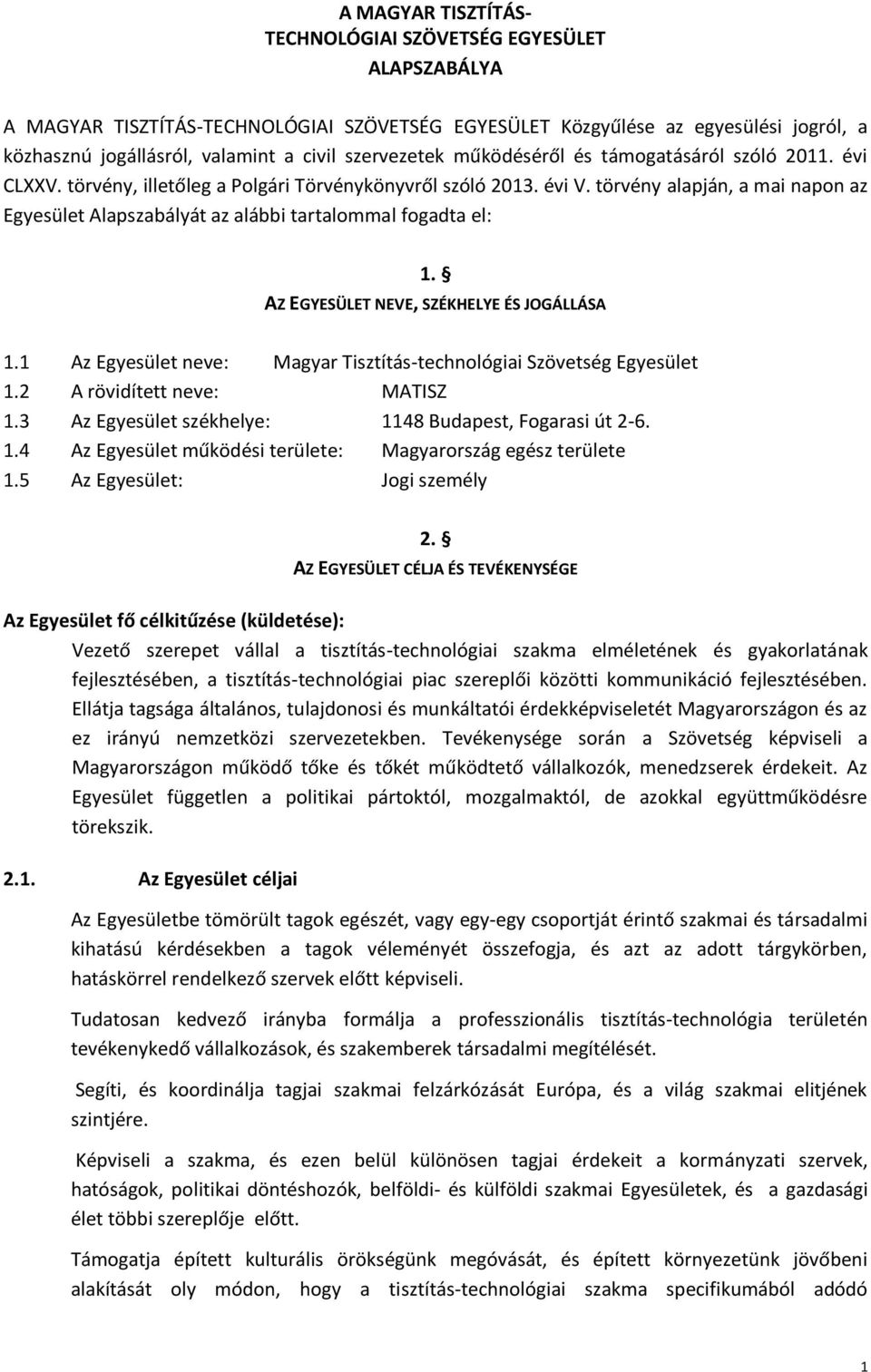 törvény alapján, a mai napon az Egyesület Alapszabályát az alábbi tartalommal fogadta el: 1. AZ EGYESÜLET NEVE, SZÉKHELYE ÉS JOGÁLLÁSA 1.