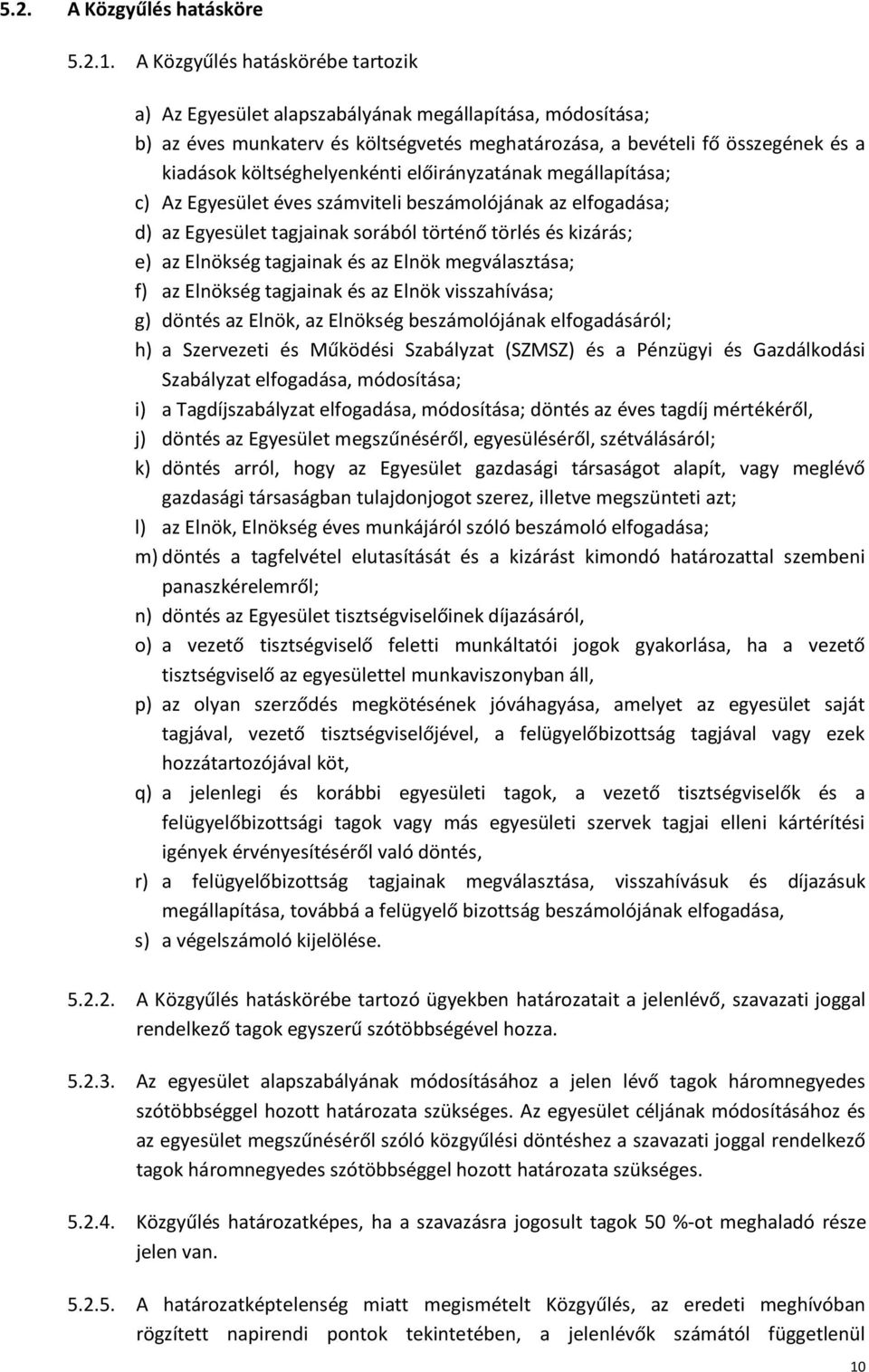 költséghelyenkénti előirányzatának megállapítása; c) Az Egyesület éves számviteli beszámolójának az elfogadása; d) az Egyesület tagjainak sorából történő törlés és kizárás; e) az Elnökség tagjainak