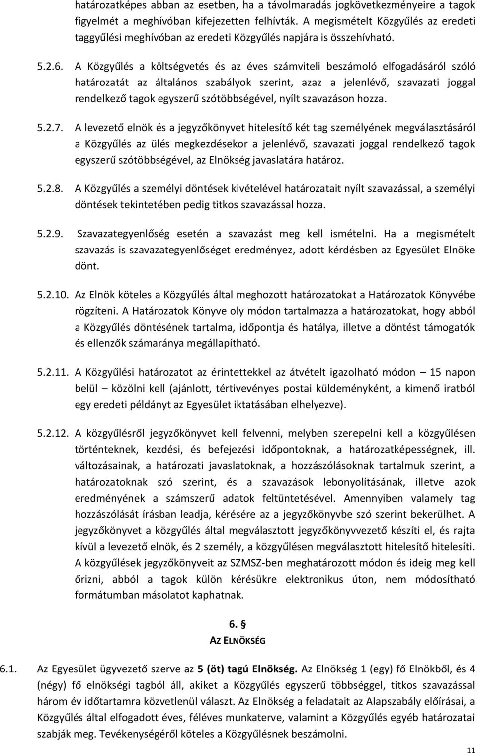 A Közgyűlés a költségvetés és az éves számviteli beszámoló elfogadásáról szóló határozatát az általános szabályok szerint, azaz a jelenlévő, szavazati joggal rendelkező tagok egyszerű szótöbbségével,