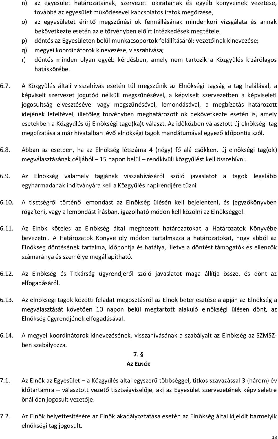 megyei koordinátorok kinevezése, visszahívása; r) döntés minden olyan egyéb kérdésben, amely nem tartozik a Közgyűlés kizárólagos hatáskörébe. 6.7.