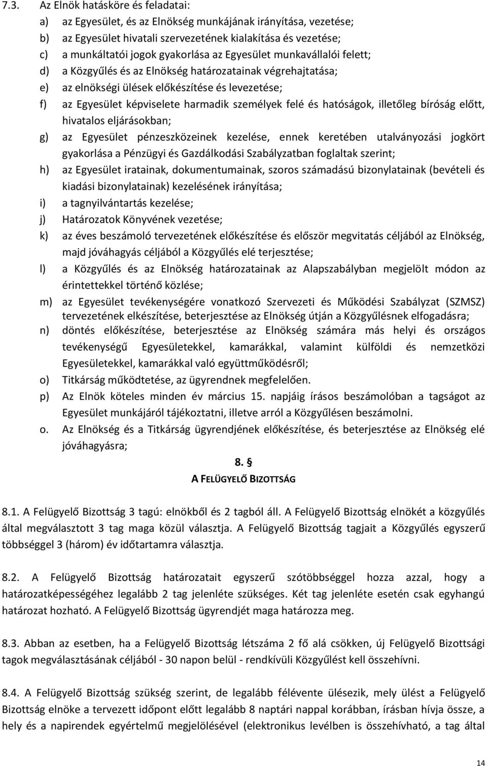 személyek felé és hatóságok, illetőleg bíróság előtt, hivatalos eljárásokban; g) az Egyesület pénzeszközeinek kezelése, ennek keretében utalványozási jogkört gyakorlása a Pénzügyi és Gazdálkodási