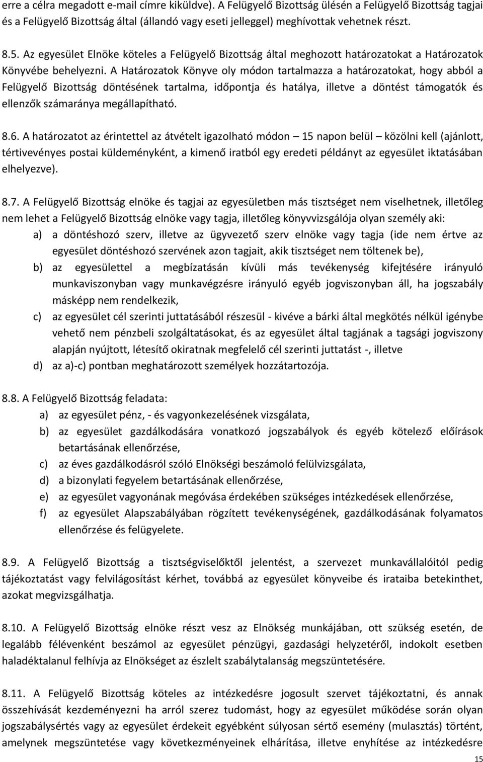 A Határozatok Könyve oly módon tartalmazza a határozatokat, hogy abból a Felügyelő Bizottság döntésének tartalma, időpontja és hatálya, illetve a döntést támogatók és ellenzők számaránya