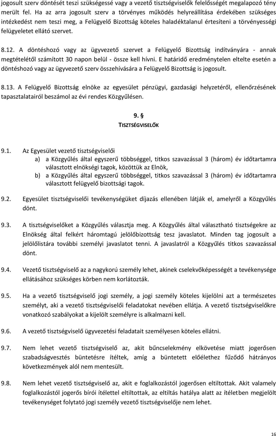 szervet. 8.12. A döntéshozó vagy az ügyvezető szervet a Felügyelő Bizottság indítványára - annak megtételétől számított 30 napon belül - össze kell hívni.