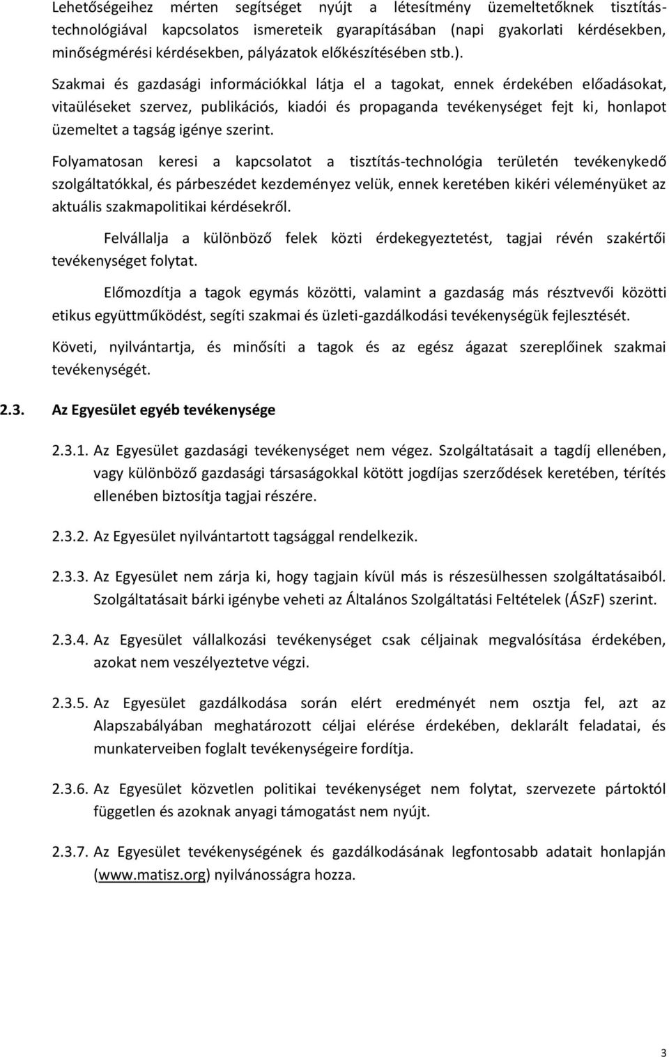 Szakmai és gazdasági információkkal látja el a tagokat, ennek érdekében előadásokat, vitaüléseket szervez, publikációs, kiadói és propaganda tevékenységet fejt ki, honlapot üzemeltet a tagság igénye