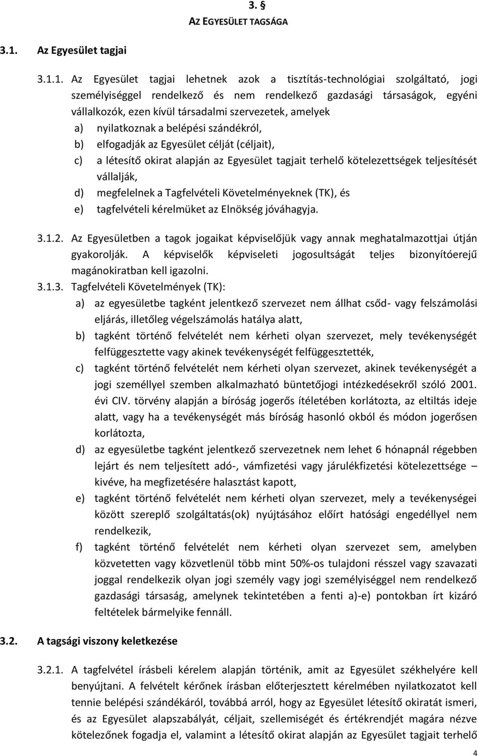 1. Az Egyesület tagjai lehetnek azok a tisztítás-technológiai szolgáltató, jogi személyiséggel rendelkező és nem rendelkező gazdasági társaságok, egyéni vállalkozók, ezen kívül társadalmi