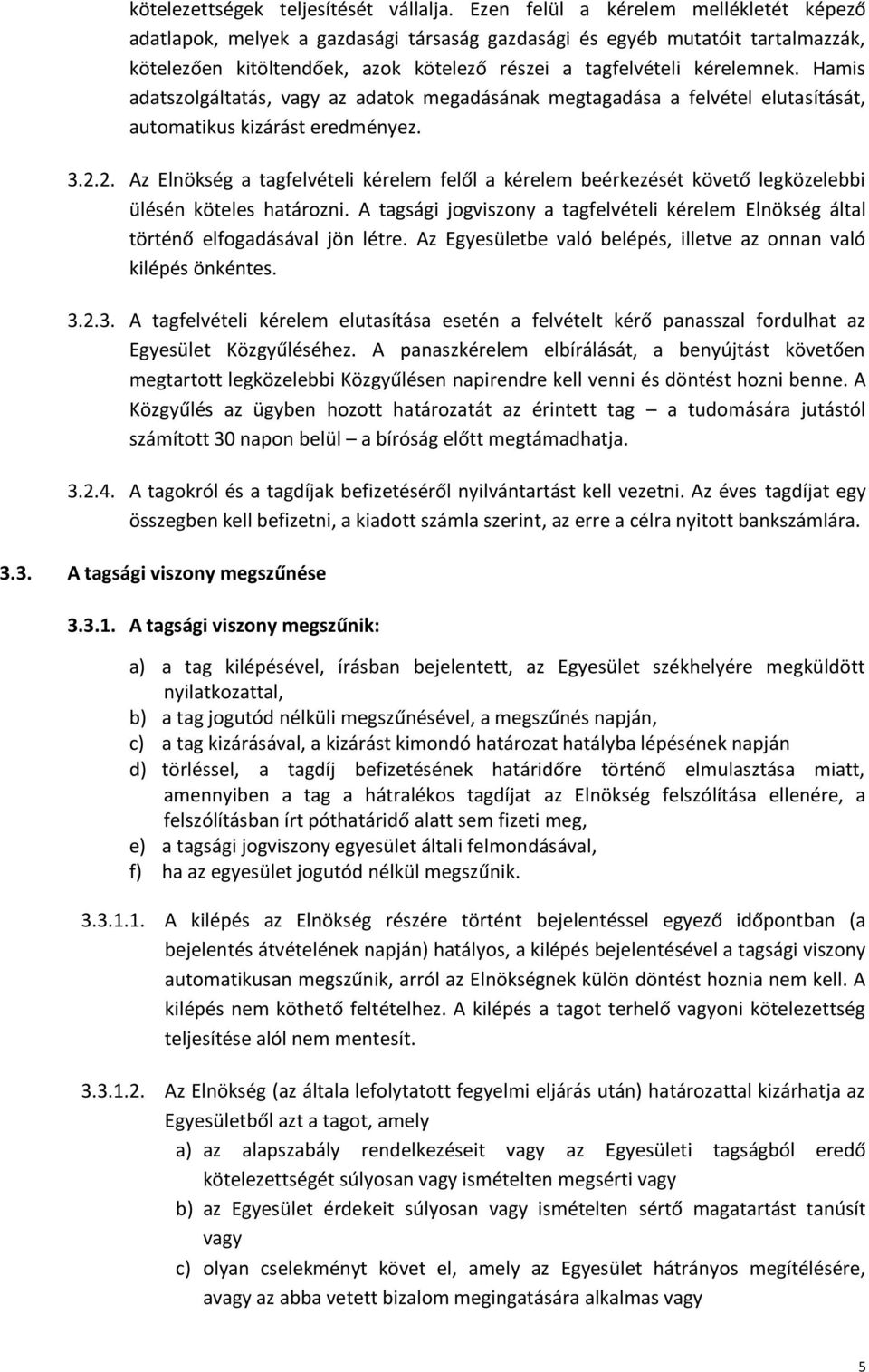 Hamis adatszolgáltatás, vagy az adatok megadásának megtagadása a felvétel elutasítását, automatikus kizárást eredményez. 3.2.