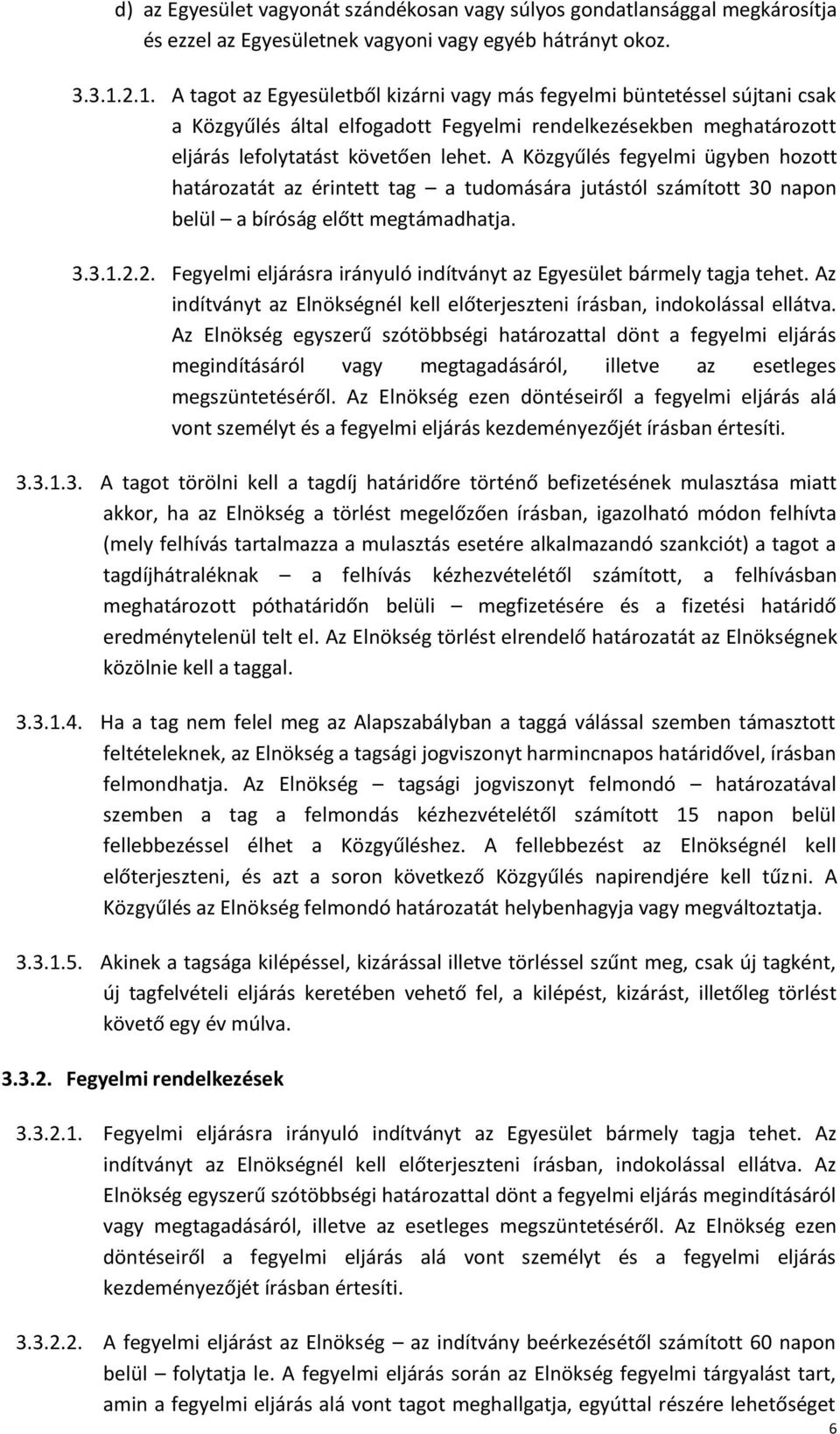 A Közgyűlés fegyelmi ügyben hozott határozatát az érintett tag a tudomására jutástól számított 30 napon belül a bíróság előtt megtámadhatja. 3.3.1.2.