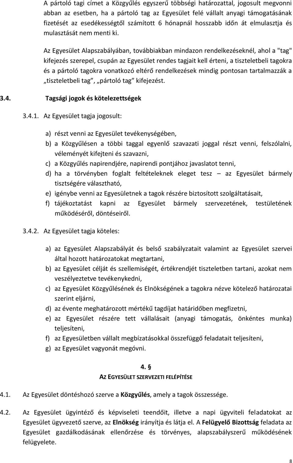 Az Egyesület Alapszabályában, továbbiakban mindazon rendelkezéseknél, ahol a "tag" kifejezés szerepel, csupán az Egyesület rendes tagjait kell érteni, a tiszteletbeli tagokra és a pártoló tagokra