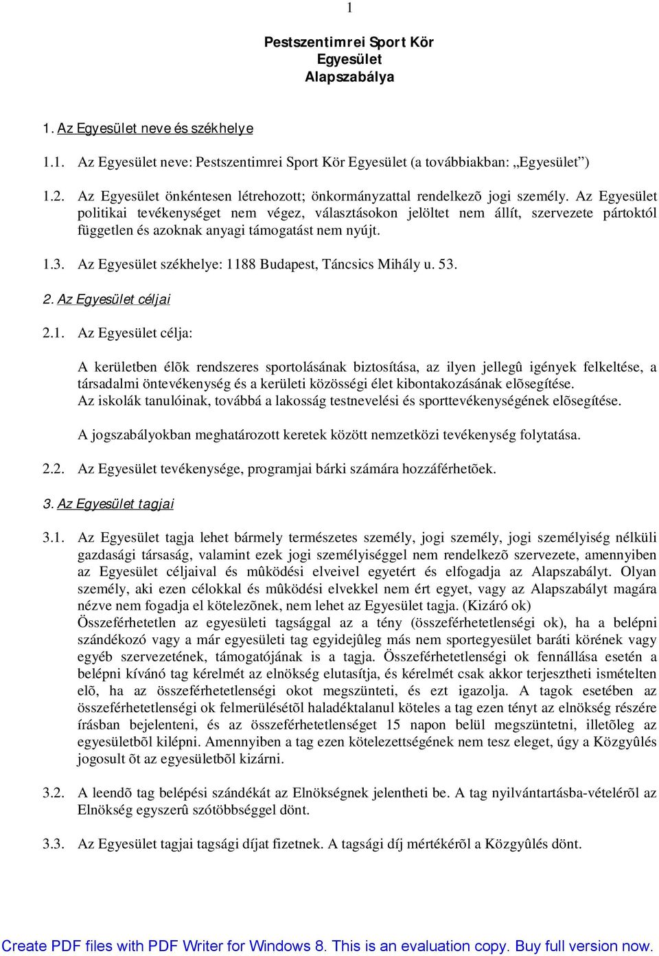 Az Egyesület politikai tevékenységet nem végez, választásokon jelöltet nem állít, szervezete pártoktól független és azoknak anyagi támogatást nem nyújt. 1.3.