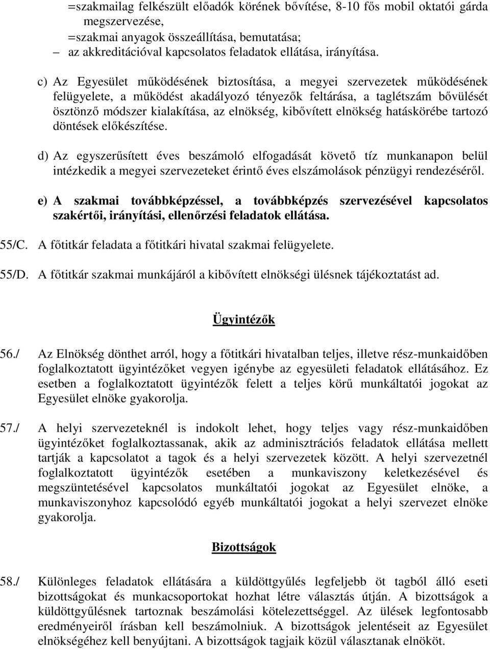 c) Az Egyesület működésének biztosítása, a megyei szervezetek működésének felügyelete, a működést akadályozó tényezők feltárása, a taglétszám bővülését ösztönző módszer kialakítása, az elnökség,