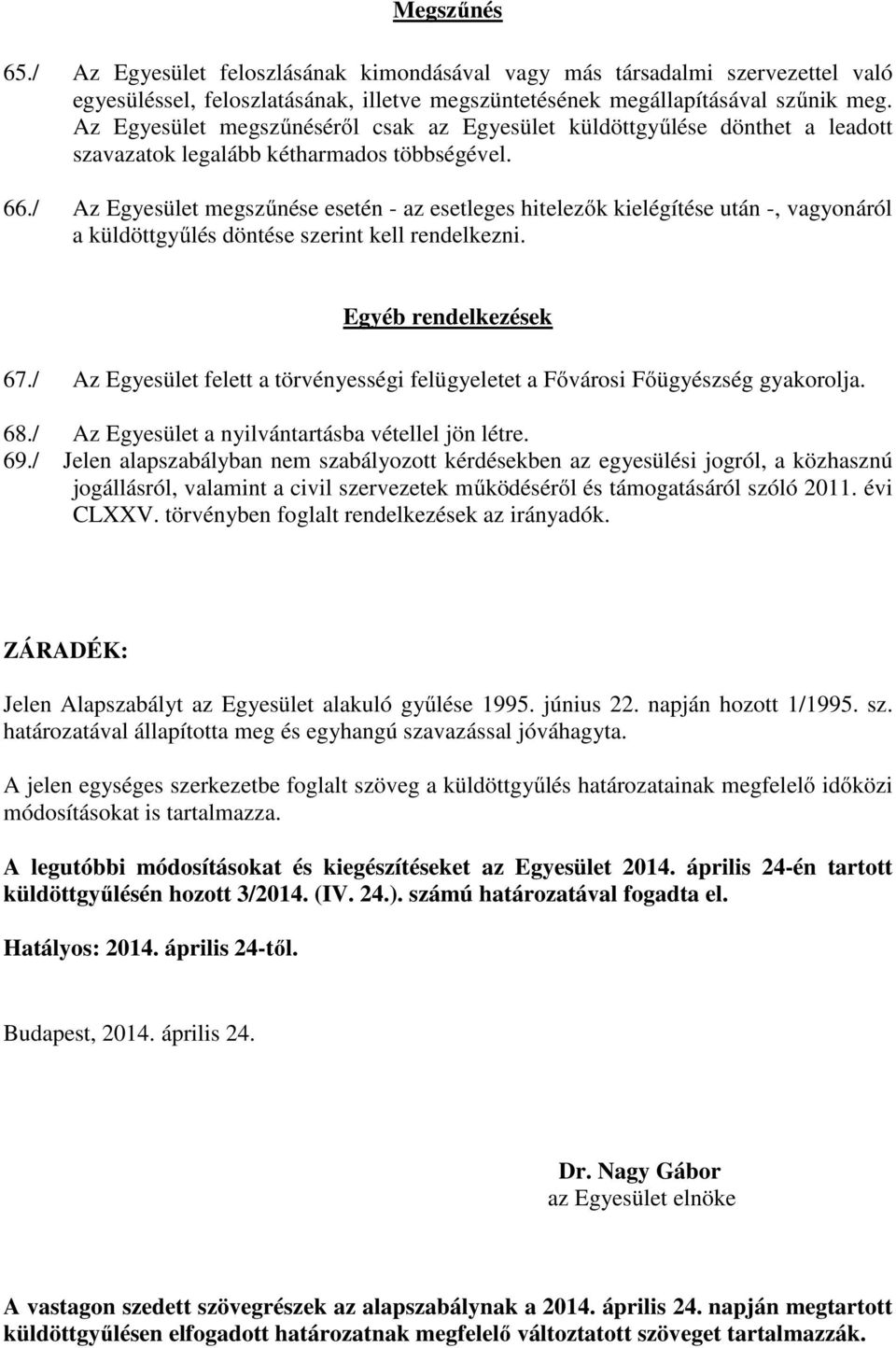 / Az Egyesület megszűnése esetén - az esetleges hitelezők kielégítése után -, vagyonáról a küldöttgyűlés döntése szerint kell rendelkezni. Egyéb rendelkezések 67.