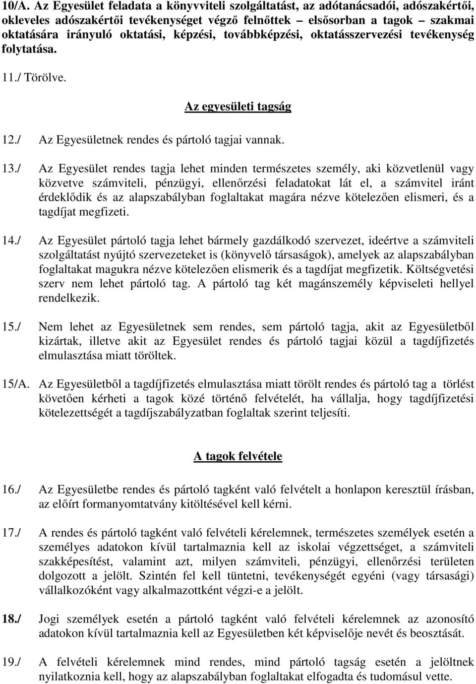 / Az Egyesület rendes tagja lehet minden természetes személy, aki közvetlenül vagy közvetve számviteli, pénzügyi, ellenőrzési feladatokat lát el, a számvitel iránt érdeklődik és az alapszabályban