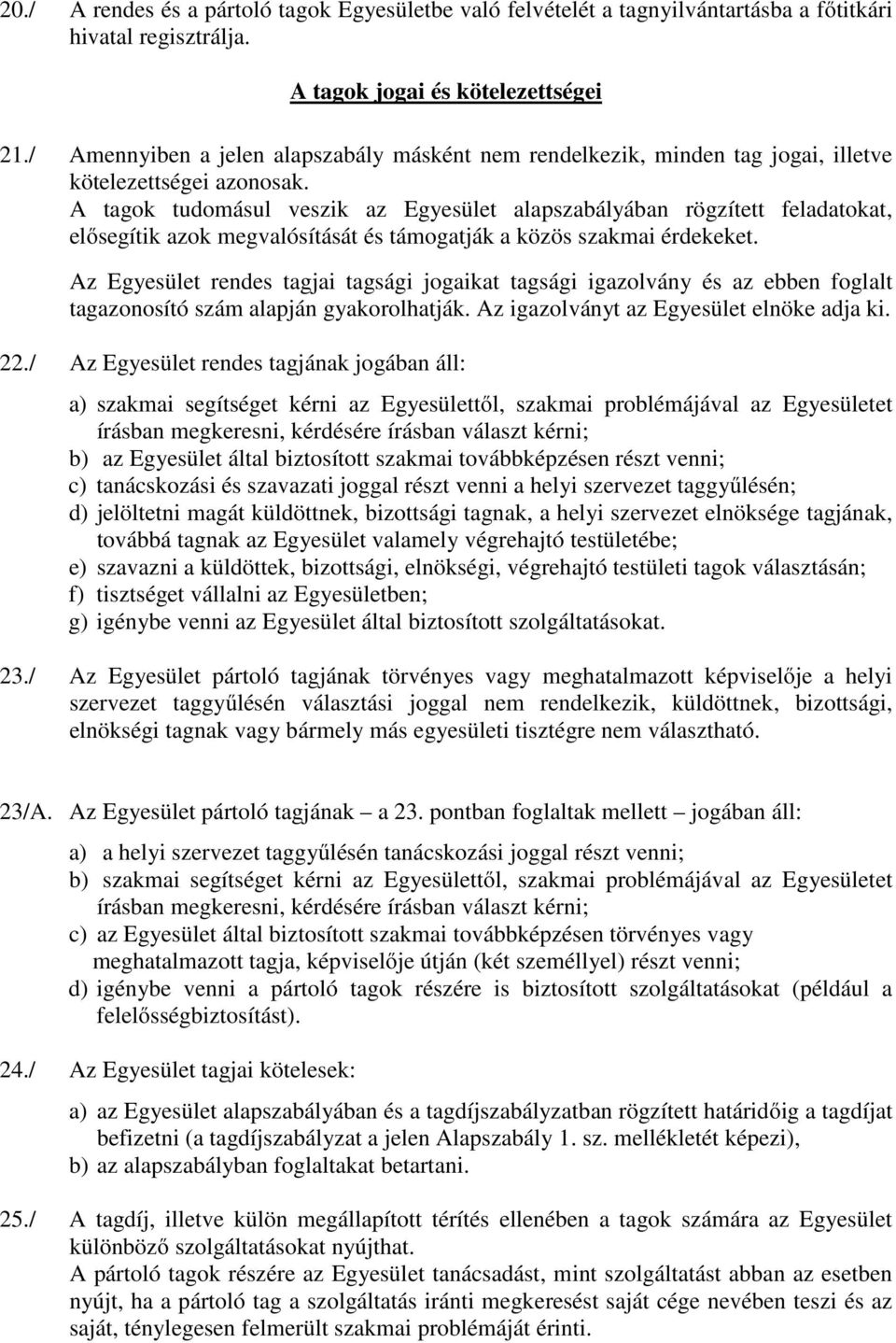 A tagok tudomásul veszik az Egyesület alapszabályában rögzített feladatokat, elősegítik azok megvalósítását és támogatják a közös szakmai érdekeket.