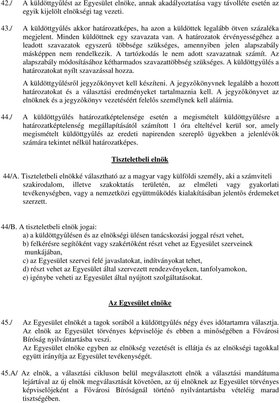 A határozatok érvényességéhez a leadott szavazatok egyszerű többsége szükséges, amennyiben jelen alapszabály másképpen nem rendelkezik. A tartózkodás le nem adott szavazatnak számít.