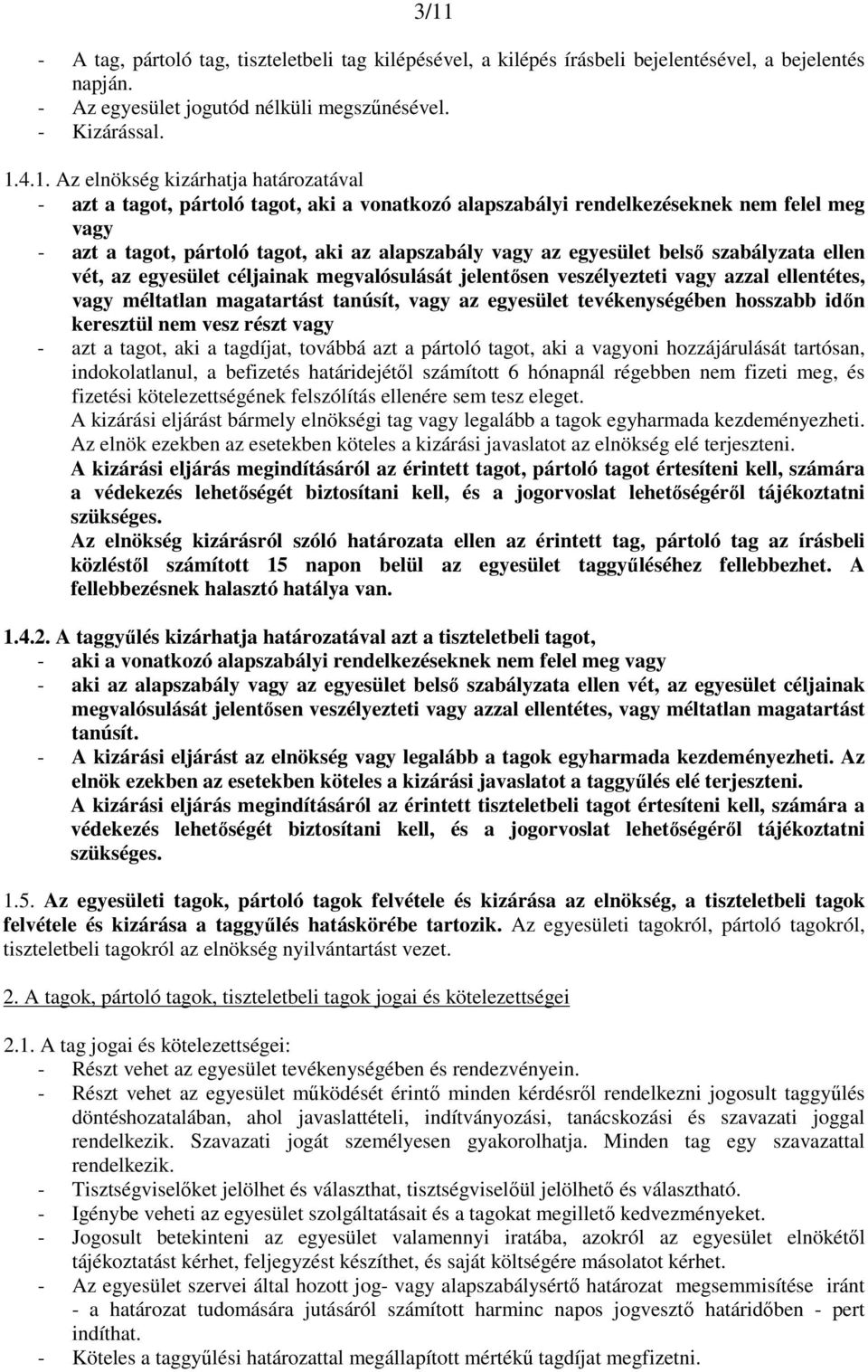 szabályzata ellen vét, az egyesület céljainak megvalósulását jelentősen veszélyezteti vagy azzal ellentétes, vagy méltatlan magatartást tanúsít, vagy az egyesület tevékenységében hosszabb időn