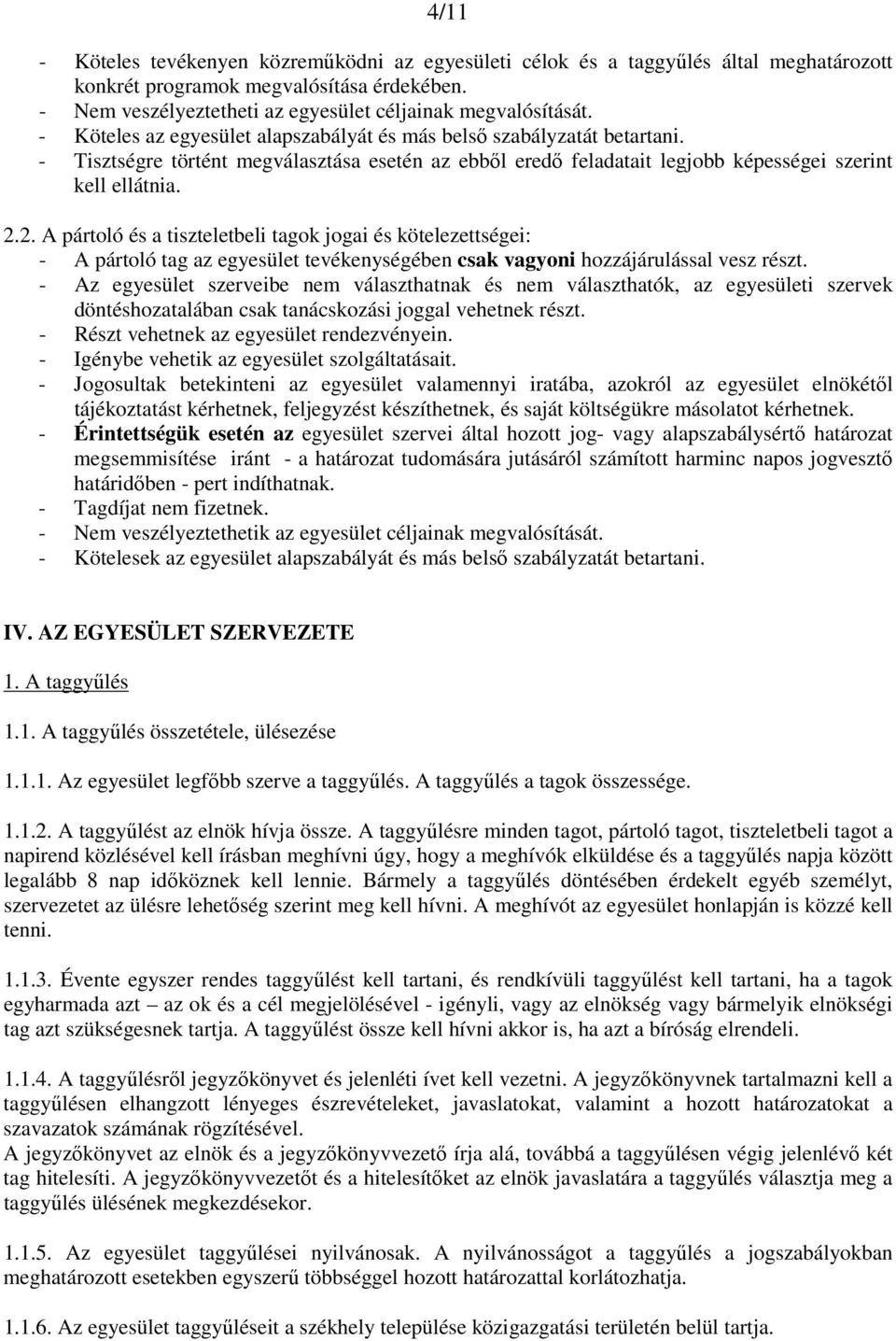 2. A pártoló és a tiszteletbeli tagok jogai és kötelezettségei: - A pártoló tag az egyesület tevékenységében csak vagyoni hozzájárulással vesz részt.