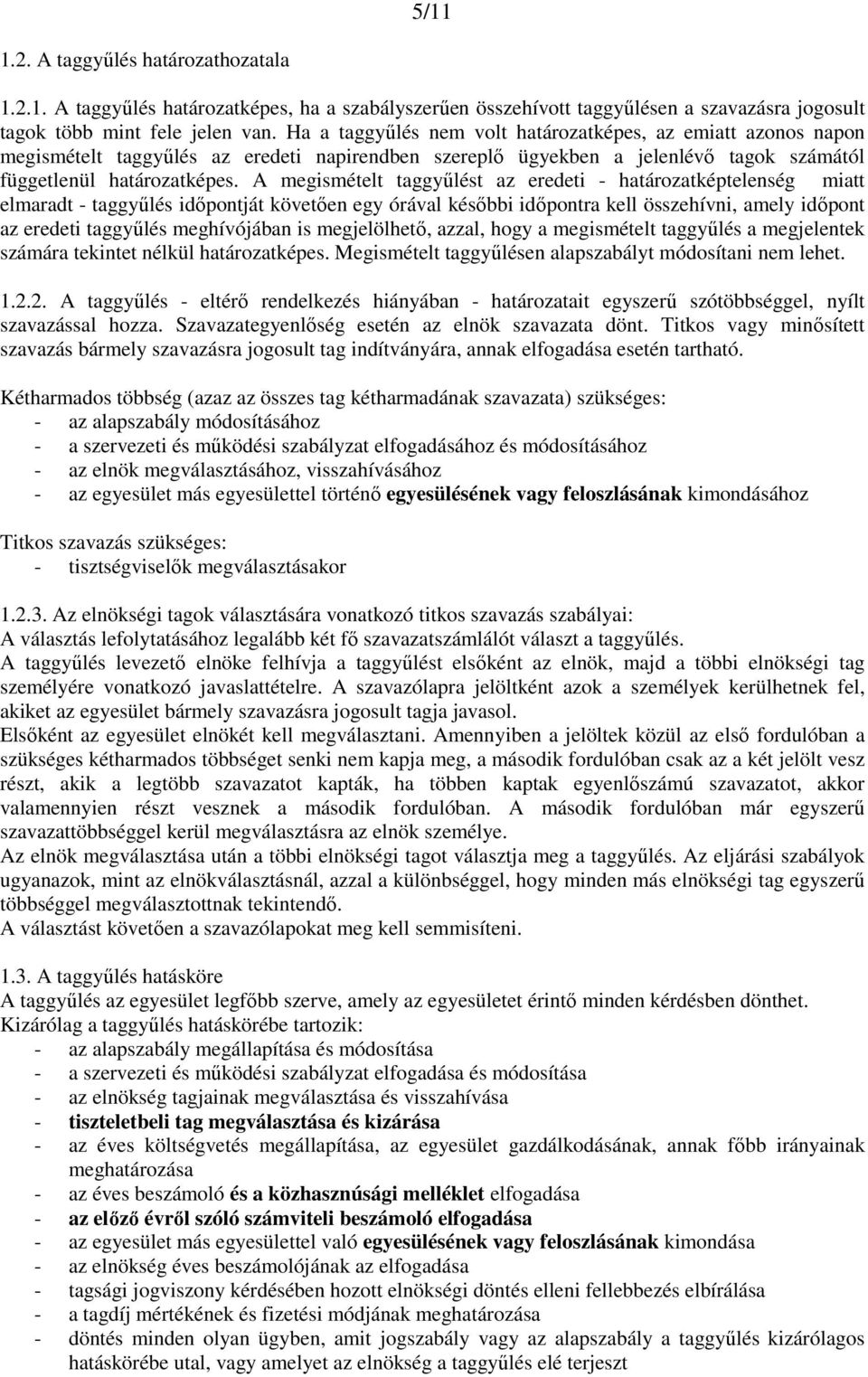 A megismételt taggyűlést az eredeti - határozatképtelenség miatt elmaradt - taggyűlés időpontját követően egy órával későbbi időpontra kell összehívni, amely időpont az eredeti taggyűlés meghívójában